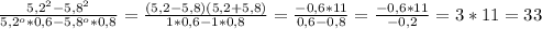 \frac{5,2^{2}-5,8^{2}}{5,2^{o}*0,6-5,8^{o} *0,8 }=\frac{(5,2-5,8)(5,2+5,8)}{1*0,6-1*0,8}=\frac{-0,6*11}{0,6-0,8} =\frac{-0,6*11}{-0,2}=3*11=33