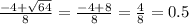 \frac{-4+\sqrt{64} }{8} = \frac{-4+8}{8}= \frac{4}{8}= 0.5