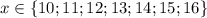 x\in\left\{10;11;12;13;14;15;16\right\}