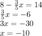 8-\frac{3}{5}x=14\\\ \ \frac{3}{5} x=-6\\3x=-30\\ x=-10