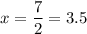 x=\dfrac{7}{2}=3.5