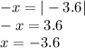 - x = | - 3.6 | \\ - x = 3.6 \\ x= - 3.6