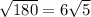 \sqrt{180} =6\sqrt{5}