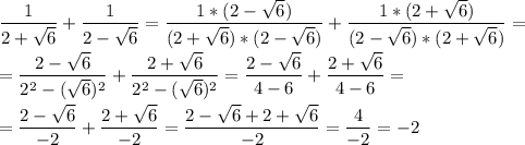 \displaystyle \frac{1}{2+\sqrt{6} } +\frac{1}{2-\sqrt{6} } =\frac{1*(2-\sqrt{6})}{(2+\sqrt{6})*(2-\sqrt{6}) } +\frac{1*(2+\sqrt{6})}{(2-\sqrt{6})*(2+\sqrt{6}) } =\\\\=\frac{2-\sqrt{6}}{2^{2}-(\sqrt{6})^{2}} +\frac{2+\sqrt{6}}{2^{2}-(\sqrt{6})^{2}} =\frac{2-\sqrt{6}}{4-6} +\frac{2+\sqrt{6}}{4-6} =\\\\=\frac{2-\sqrt{6}}{-2} +\frac{2+\sqrt{6}}{-2} =\frac{2-\sqrt{6}+2+\sqrt{6}}{-2} =\frac{4}{-2} =-2