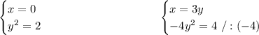 \begin{cases}x=0\\y^2=2\end{cases}\ \ \ \ \ \ \ \ \ \ \ \ \ \ \ \ \ \ \ \ \ \ \ \ \ \ \ \begin{cases}x=3y\\-4y^2=4\ /:(-4)\end{cases}