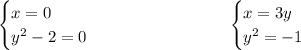 \begin{cases}x=0\\y^2-2=0\end{cases}\ \ \ \ \ \ \ \ \ \ \ \ \ \ \ \ \ \ \ \ \ \ \begin{cases}x=3y\\y^2=-1\end{cases}