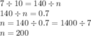 7 \div 10 = 140 \div n \\ 140 \div n = 0.7 \\ n = 140 \div 0.7 = 1400 \div 7 \\ n = 200