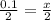 \frac{0.1}{2}=\frac{x}{2}