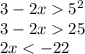 3 - 2x {5}^{2} \\ 3 - 2x 25 \\ 2x < - 22