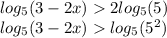 log_{5}(3 - 2x) 2 log_{5}(5) \\ log_{5}(3 - 2x) log_{5}( {5}^{2} )