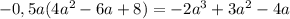 - 0,5a(4a^2-6a+8)=-2a^3+3a^2-4a