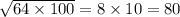 \sqrt{64 \times 100} = 8 \times 10 = 80