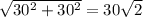 \sqrt{30 {}^{2} + 30 {}^{2} } = 30 \sqrt{2}