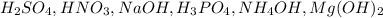 H_2SO_4, HNO_3,NaOH,H_3PO_4,NH_4OH,Mg(OH)_2