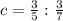 c=\frac{3}{5} :\frac{3}{7}