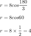 r = 8cos \displaystyle \frac{180}{3} \\ \\ r = 8cos60 \\ \\ r = 8 \times \frac{1}{2} = 4