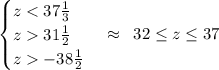 \begin{cases}z31\frac12\\z-38\frac12\end{cases}\approx\;\;32\leq z\leq37