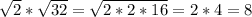 \sqrt{2}*\sqrt{32}=\sqrt{2*2*16}=2*4=8