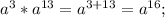 a^3*a^{13}=a^{3+13}=a^{16};