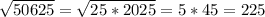 \sqrt{50625}=\sqrt{25*2025}=5*45=225