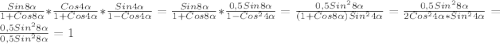 \frac{Sin8\alpha }{1+Cos8\alpha }*\frac{Cos4\alpha }{1+Cos4\alpha }*\frac{Sin4\alpha }{1-Cos4\alpha }=\frac{Sin8\alpha }{1+Cos8\alpha }*\frac{0,5Sin8\alpha }{1-Cos^{2} 4\alpha }=\frac{0,5Sin^{2}8\alpha}{(1+Cos8\alpha)Sin^{2}4\alpha}=\frac{0,5Sin^{2}8\alpha}{2Cos^{2}4\alpha*Sin^{2}4\alpha}=\frac{0,5Sin^{2}8\alpha}{0,5Sin^{2}8\alpha}=1