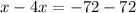 x - 4x = - 72 - 72