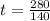 t=\frac{280}{140}