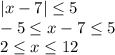 |x-7|\leq 5\\-5\leq x-7\leq 5\\2\leq x\leq 12