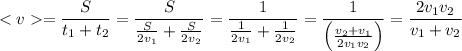 = \dfrac{S}{t_1+t_2} = \dfrac{S}{\frac{S}{2v_1}+\frac{S}{2v_2}} = \dfrac{1}{\frac{1}{2v_1}+\frac{1}{2v_2}} = \dfrac{1}{\left(\frac{v_2+v_1}{2v_1v_2}\right)} = \dfrac{2v_1v_2}{v_1+v_2}