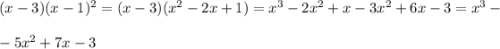 (x-3)(x-1)^2=(x-3)(x^2-2x+1)=x^3-2x^2+x-3x^2+6x-3=x^3-\\ \\ -5x^2+7x-3