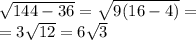 \sqrt{144 - 36} = \sqrt{9(16 - 4)} = \\ = 3 \sqrt{12} = 6 \sqrt{3}