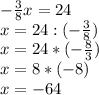 -\frac{3}{8} x=24\\x=24:(-\frac{3}{8})\\x=24*(-\frac{8}{3})\\x=8*(-8)\\x=-64