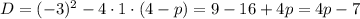 D=(-3)^2-4\cdot 1\cdot(4-p)=9-16+4p=4p-7