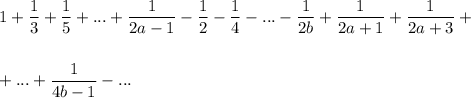 1+\dfrac{1}{3}+\dfrac{1}{5}+...+\dfrac{1}{2a-1}-\dfrac{1}{2}-\dfrac{1}{4}-...-\dfrac{1}{2b}+\dfrac{1}{2a+1}+\dfrac{1}{2a+3}+\\ \\ \\ +...+\dfrac{1}{4b-1}-...