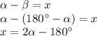 \alpha - \beta = x\\\alpha-(180^{\circ}-\alpha)=x\\x=2\alpha-180^{\circ}