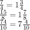 \frac{7}{4} = 1 \frac{3}{4} \\ \frac{15}{8} = 1 \frac{7}{8} \\ \frac{74}{10} = 7 \frac{4}{10} \\