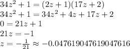 34z^2+1=(2z+1)(17z+2)\\34z^2+1=34z^2+4z+17z+2\\0=21z+1\\21z=-1\\z=-\frac1{21}\approx-0.047619047619047616