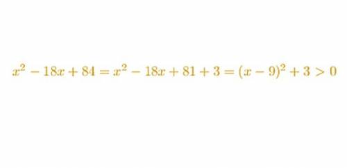 Докажите, что выражение x^2 - 18x +84 , принимает положительные значения при всех значениях х. 25