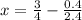 x = \frac{3}{4} - \frac{0.4}{2.4}