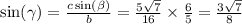 \sin( \gamma ) = \frac{c\sin( \beta ) }{b} = \frac{5 \sqrt{7} }{ 16} \times \frac{6}{5} = \frac{3 \sqrt{7} }{8}