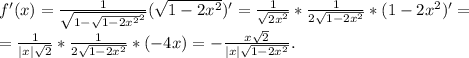 f'(x)=\frac{1}{\sqrt{1-\sqrt{1-2x^2}^2} }(\sqrt{1-2x^2} )'=\frac{1}{\sqrt{2x^2}}*\frac{1}{2\sqrt{1-2x^2} }*(1-2x^2)'=\\=\frac{1}{|x|\sqrt{2}} *\frac{1}{2\sqrt{1-2x^2} }*(-4x)=-\frac{x\sqrt{2} }{|x|\sqrt{1-2x^2}}.