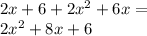 2x + 6 + 2 {x}^{2} + 6x = \\ 2 {x}^{2} + 8x + 6