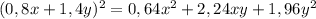 (0,8x+1,4y)^{2} =0,64x^{2} +2,24xy+1,96y^{2}