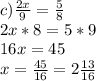 c)\frac{2x}{9} = \frac{5}{8}\\2x*8=5*9\\16x=45\\x=\frac{45}{16} =2\frac{13}{16}