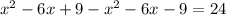 x {}^{2} - 6x + 9 - x {}^{2} - 6x - 9 = 24