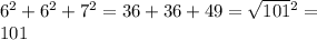 6 {}^{2} + 6 {}^{2} + 7 {}^{2} = 36 + 36 + 49 = \sqrt{101} {}^{2} = \\ 101