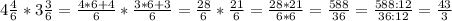 4\frac{4}{6}*3\frac{3}{6}=\frac{4*6+4}{6}*\frac{3*6+3}{6}=\frac{28}{6}*\frac{21}{6}=\frac{28*21}{6*6}=\frac{588}{36}=\frac{588:12}{36:12}=\frac{43}{3}