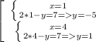 \left[\begin{array}{ccc}\left \{ {{x=1} \atop {2*1-y=7=y=-5}} \right. \\\left \{ {{x=4} \atop {2*4-y=7=y=1}} \right. \\\end{array}