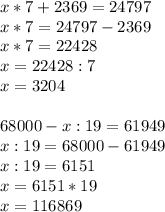 x*7+2369=24797\\x*7=24797-2369\\x*7=22428\\x=22428:7\\x=3204\\\\68000-x:19=61949\\x:19=68000-61949\\x:19=6151\\x=6151*19\\x=116869