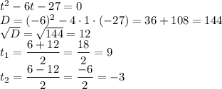 t^2-6t-27=0\\D=(-6)^2-4 \cdot 1 \cdot (-27)=36+108=144\\\sqrt{D}=\sqrt{144}=12\\t_1=\dfrac{6+12}{2}=\dfrac{18}{2}=9\\t_2=\dfrac{6-12}{2}=\dfrac{-6}{2}=-3